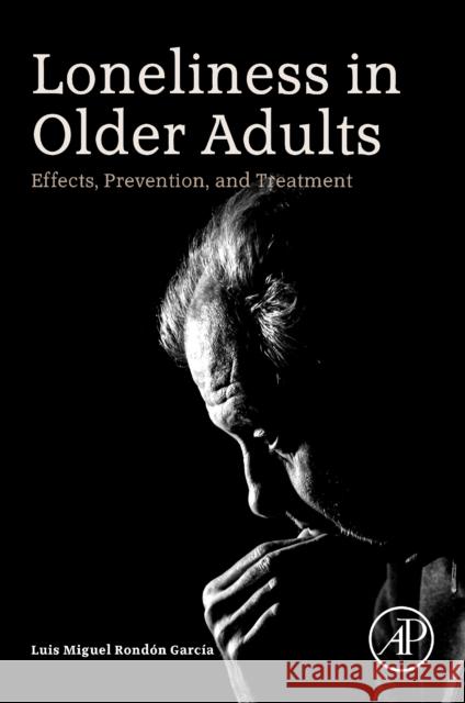 Loneliness in Older Adults: Effects, Prevention, and Treatment Luis Rondo 9780323916592 Academic Press