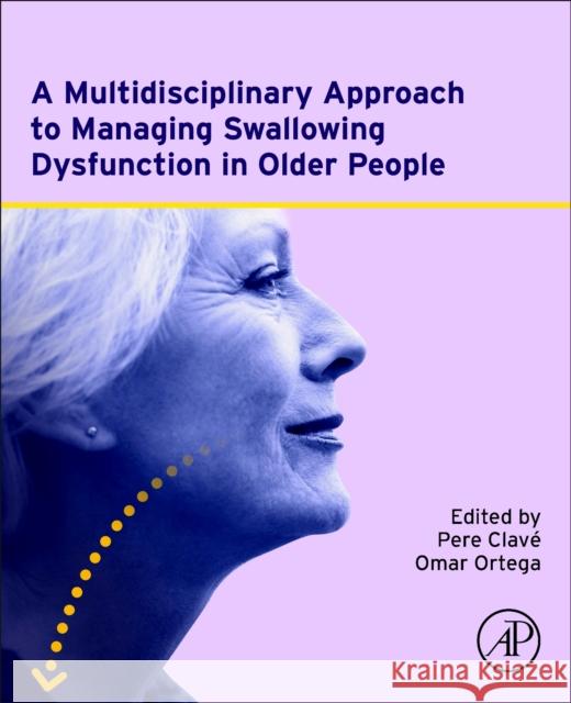 A Multidisciplinary Approach to Managing Swallowing Dysfunction in Older People Pere Clave Omar Ortega 9780323916868 Academic Press