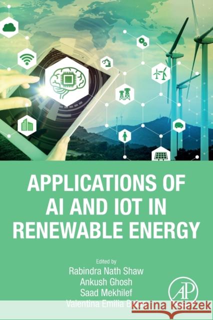 Applications of AI and Iot in Renewable Energy Rabindra Nath Shaw Ankush Ghosh Saad Mekhilef 9780323916998 Academic Press