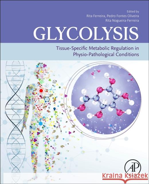 Glycolysis: Tissue-Specific Metabolic Regulation in Physio-Pathological Conditions Rita Ferreira Pedro Fontes Oliveira Rita Nogueira-Ferreira 9780323917049