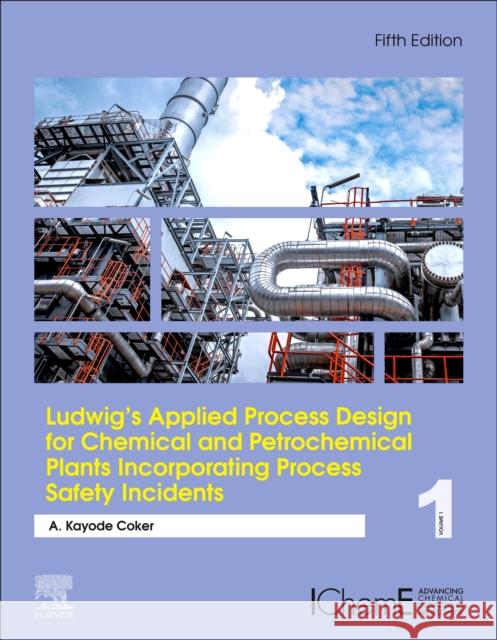 Ludwig's Applied Process Design for Chemical and Petrochemical Plants Incorporating Process Safety Incidents: Volume 1 Coker Phd, A. Kayode 9780323917193 Gulf Publishing Company