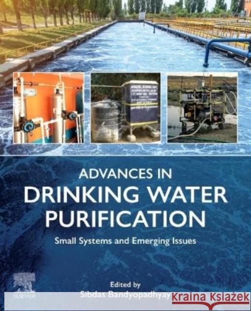 Advances in Drinking Water Purification: Small Systems and Emerging Issues Sibdas Bandyopadhyay 9780323917339 Elsevier - Health Sciences Division