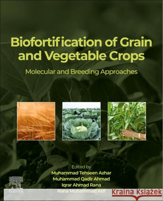 Biofortification of Grain and Vegetable Crops: Molecular and Breeding Approaches Muhammad Tehseen Azhar Muhammad Qadir Ahmad Iqrar Ahmad Rana 9780323917353