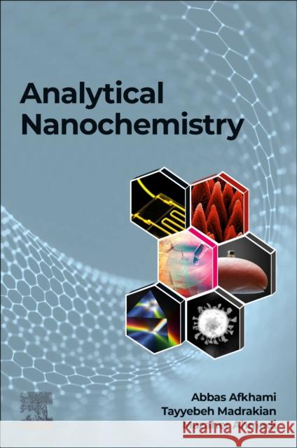 Analytical Nanochemistry: How Nanotechnology and Analytical Chemistry Impact Each Other Afkhami, Abbas 9780323917414