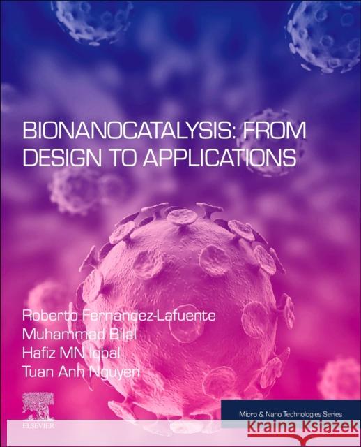Bionanocatalysis: From Design to Applications Roberto Fernandez-Lafuente Muhammad Bilal Hafiz M. N. Iqbal 9780323917605