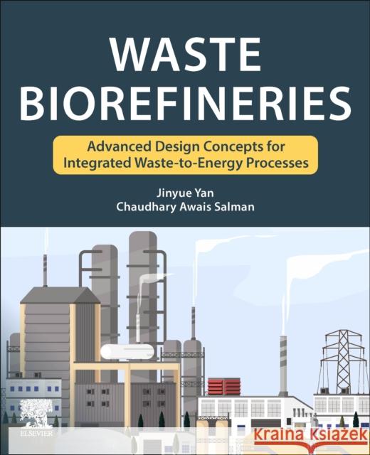 Waste Biorefineries: Advanced Design Concepts for Integrated Waste to Energy Processes Jinyue Yan Chaudhary Awais Salman 9780323917612 Elsevier