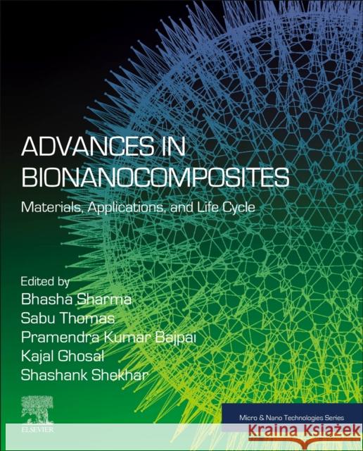 Advances in Bionanocomposites: Materials, Applications, and Life Cycle Bhasha Sharma Sabu Thomas Pramendra Kuma 9780323917643 Elsevier - Health Sciences Division