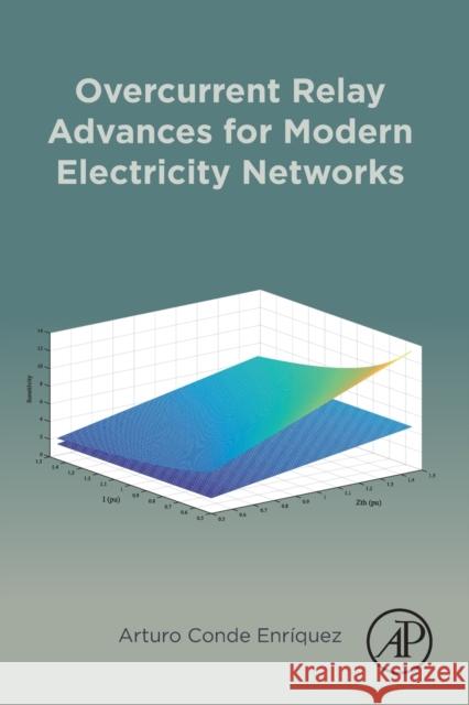 Overcurrent Relay Advances for Modern Electricity Networks Arturo (Professor of Electrical Engineering, Autonomous University of Nuevo Leon, Mexico) Conde Enriquez 9780323917773 Elsevier Science & Technology