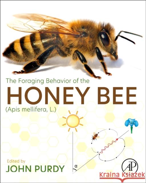 The Foraging Behavior of the Honey Bee (APIs Mellifera, L.) John Purdy 9780323917933 Elsevier Science & Technology