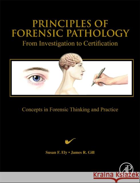 Principles of Forensic Pathology: From Investigation to Certification Susan F. Ely James Gill 9780323917964 Academic Press