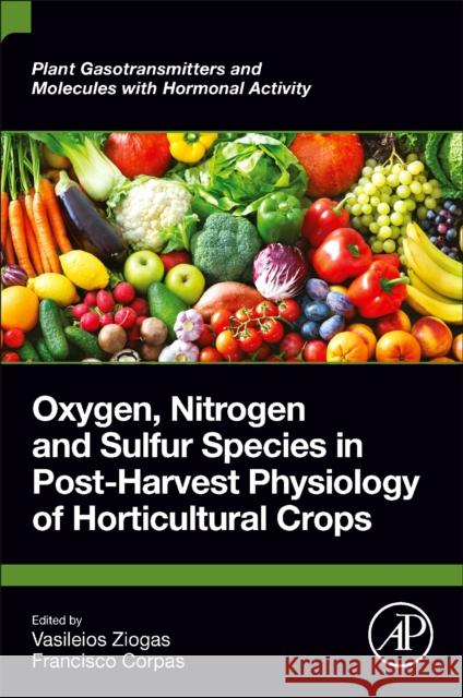 Oxygen, Nitrogen and Sulfur Species in Post-Harvest Physiology of Horticultural Crops Vasileios Ziogas Francisco J. Corpas 9780323917988