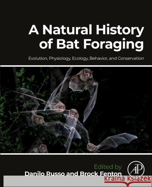 A Natural History of Bat Foraging: Evolution, Physiology, Ecology, Behavior, and Conservation Danilo Russo Brock Fenton 9780323918206