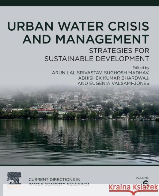 Urban Water Crisis and Management: Strategies for Sustainable Development Volume 6 Srivastav, Arun Lal 9780323918381 Elsevier