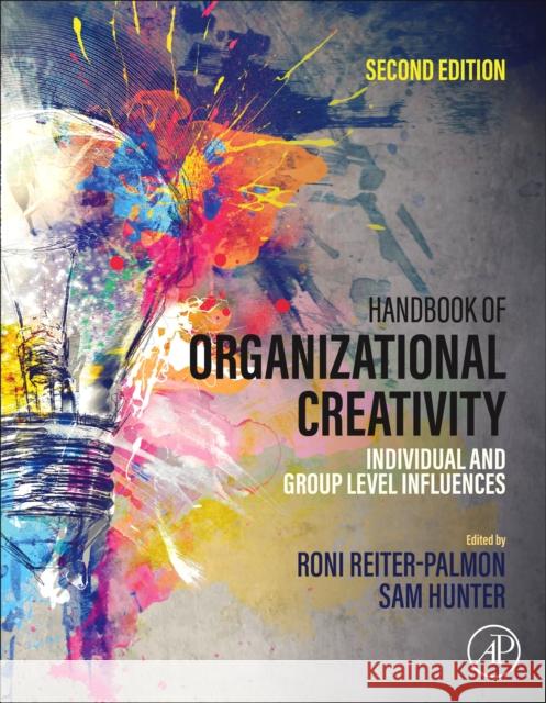 Handbook of Organizational Creativity: Individual and Group Level Influences Roni Reiter-Palmon Sam Hunter 9780323918404