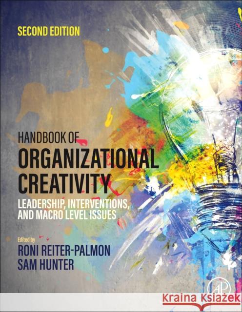 Handbook of Organizational Creativity: Leadership, Interventions, and Macro Level Issues Roni Reiter-Palmon Sam Hunter 9780323918411