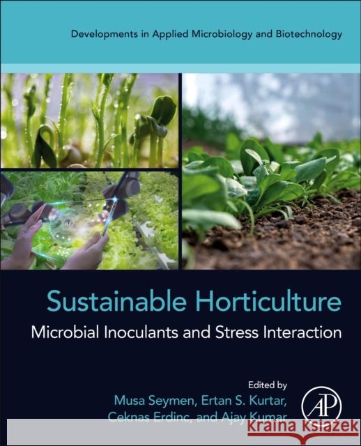 Sustainable Horticulture: Microbial Inoculants and Stress Interaction Musa Seymen Ertan Ss Kurtar Ceknas Erdinc 9780323918619 Academic Press