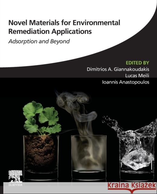 Novel Materials for Environmental Remediation Applications: Adsorption and Beyond Dimitrios A. Giannakoudakis Lucas Meili Ioannis Anastopoulos 9780323918947