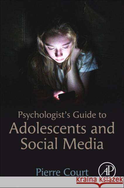 Psychologist's Guide to Adolescents and Social Media Pierre Court 9780323918985 Academic Press