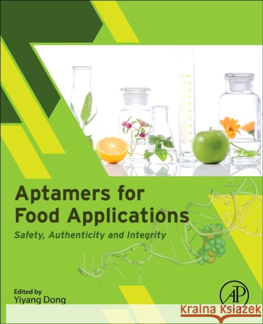 Aptamers for Food Applications: Safety, Authenticity, and Integrity Yiyang Dong 9780323919036