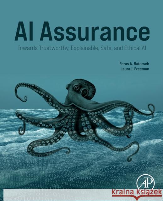 AI Assurance: Towards Trustworthy, Explainable, Safe, and Ethical AI Feras A. Batarseh Laura Freeman 9780323919197