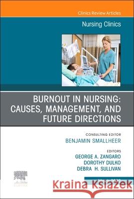 Burnout in Nursing: Causes, Management, and Future Directions, an Issue of Nursing Clinics, 57 George A. Zangaro Dorothy Dulko Debra Sullivan 9780323919722 Elsevier