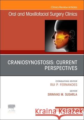 Craniosynostosis: Current Perspectives, an Issue of Oral and Maxillofacial Surgery Clinics of North America: Volume 34-3 Srinivas M. Susarla 9780323920025 Elsevier