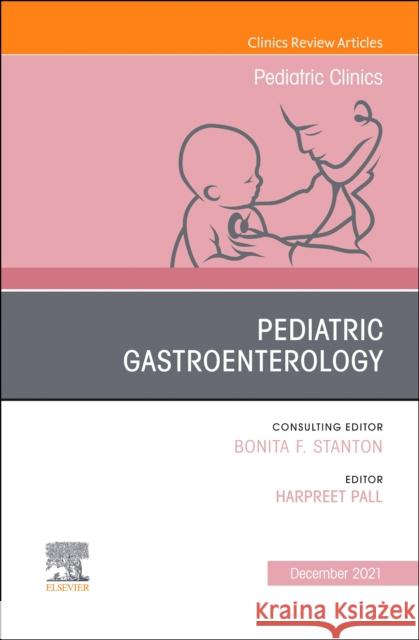 Pediatric Gastroenterology, An Issue of Pediatric Clinics of North America HARPREET PALL 9780323920049