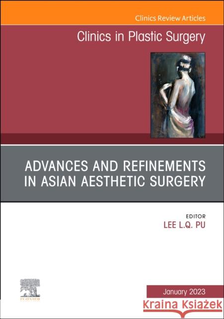 Advances and Refinements in Asian Aesthetic Surgery, An Issue of Clinics in Plastic Surgery  9780323920216 Elsevier - Health Sciences Division