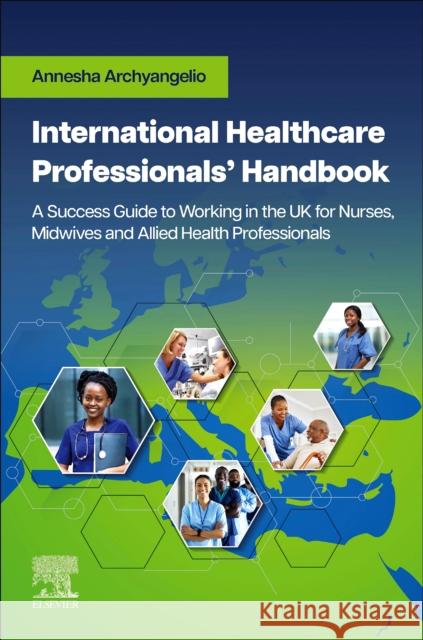 International Healthcare Professionals' Handbook: A Success Guide to Working in the UK for Nurses, Midwives and Allied Health Professionals: A Success Guide to Working in the UK for Nurses, Midwives a Annesha, PhD Scholar, MSc Management, MSc IPC, BSc, ILM, PgCt, RGN (Regional Director of Nursing, NHS England and NHS Im 9780323932615 Elsevier - Health Sciences Division