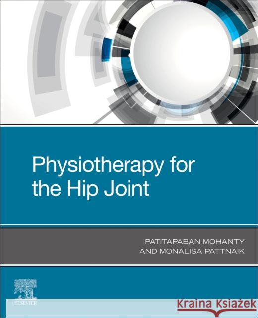 Physiotherapy for the Hip Joint Monalisa (Assistant Professor Department, Swami Vivekananda National Ins, Rehabilitation Training and Research) Pattnaik 9780323936491 Elsevier - Health Sciences Division