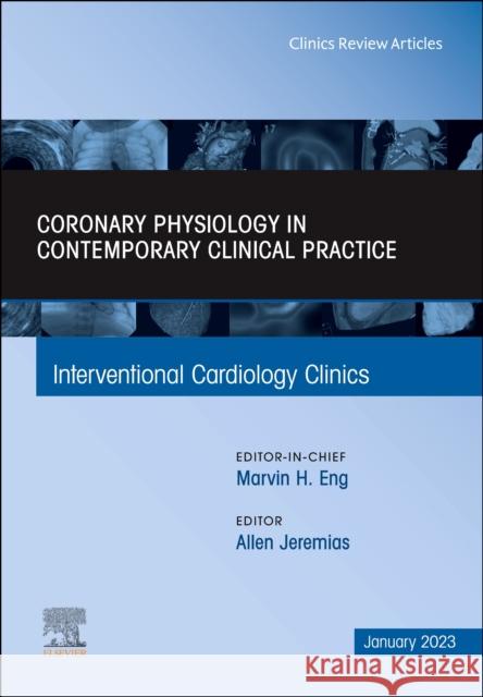 Intracoronary Physiology and Its Use in Interventional Cardiology, an Issue of Interventional Cardiology Clinics: Volume 12-1 Jeremias, Allen 9780323938471