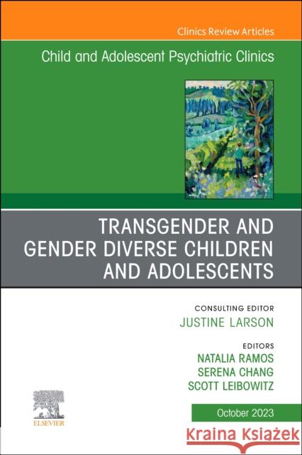 Transgender and Gender Diverse Children and Adolescents, An Issue of Child And Adolescent Psychiatric Clinics of North America Scott Liebowitz Serena Chang Natalia Ramos 9780323938617