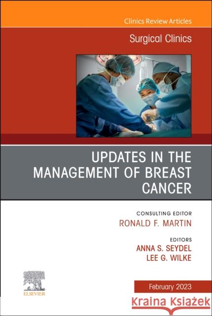 Updates in the Management of Breast Cancer, An Issue of Surgical Clinics  9780323939577 Elsevier - Health Sciences Division