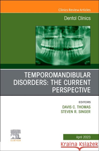 Temporomandibular Disorders: The Current Perspective, An Issue of Dental Clinics of North America Thomas P. Davis Steven R. Singer 9780323939850