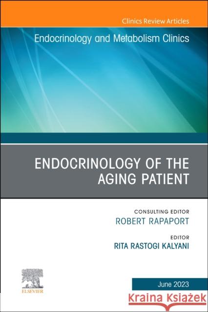 Endocrinology of the Aging Patient, An Issue of Endocrinology and Metabolism Clinics of North America  9780323939874 
