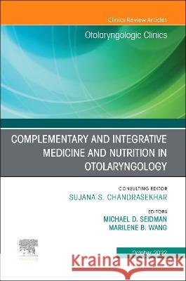 Complementary and Integrative Medicine and Nutrition in Otolaryngology, an Issue of Otolaryngologic Clinics of North America: Volume 55-5 Michael Seidman Marilene B. Wang 9780323939997 Elsevier