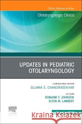 Updates in Pediatric Otolaryngology, an Issue of Otolaryngologic Clinics of North America: Volume 55-6 Romaine F. Johnson Elton M. Lambert 9780323940016 Elsevier