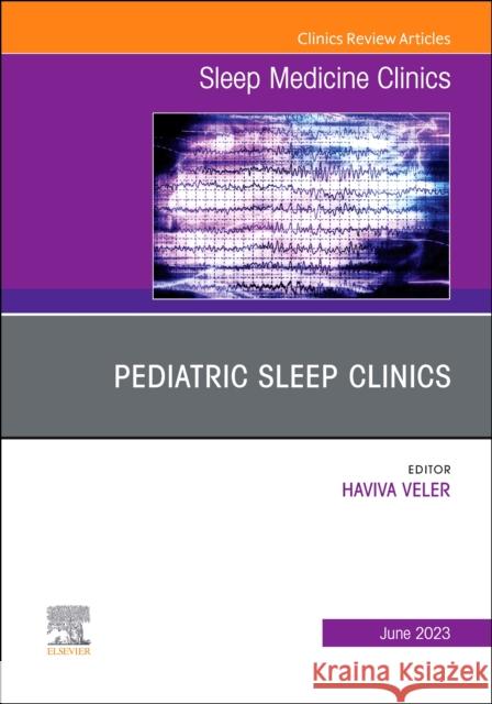 Pediatric Sleep Clinics, an Issue of Sleep Medicine Clinics: Volume 18-2 Veler, Haviva 9780323940030