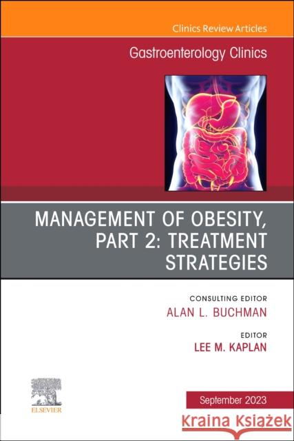 Management of Obesity, Part 2: Treatment Strategies, an Issue of Gastroenterology Clinics of North America: Volume 52-3 Lee M. Kaplan 9780323940139 Elsevier