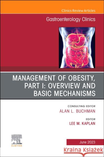 Management of Obesity, Part I: Overview and Basic Mechanisms, An Issue of Gastroenterology Clinics of North America Lee M., MD, PhD Kaplan 9780323940252 Elsevier - Health Sciences Division