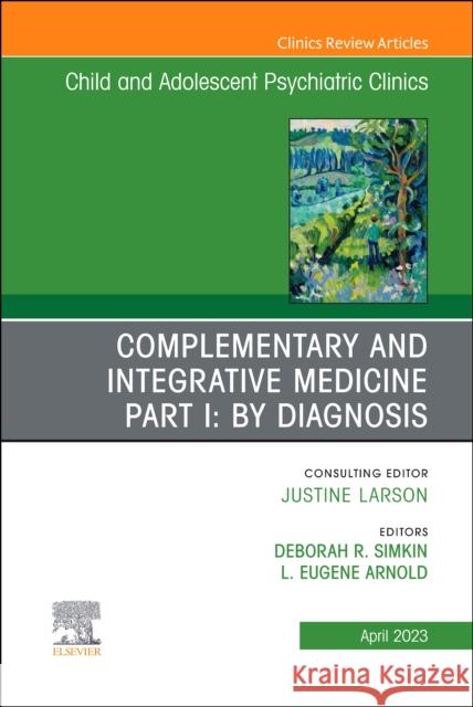 Complimentary and Integrative Medicine Part I: Disorders, an Issue of Childand Adolescent Psychiatric Clinics of North America: Volume 32-2 Simkin, Deborah R. 9780323940276