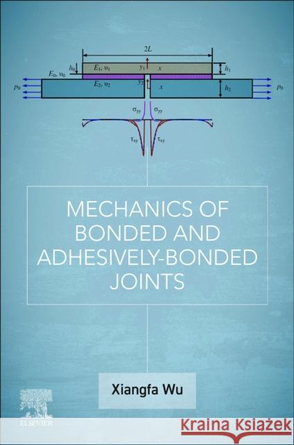 Mechanics of Bonded and Adhesively Bonded Joints Xiang-fa (Full professor, Department of Mechanical Engineering, North Dakota State University, USA) Wu 9780323951449 Elsevier - Health Sciences Division