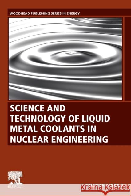Science and Technology of Liquid Metal Coolants in Nuclear Engineering Thiagarajan Gnanasekaran 9780323951456 Woodhead Publishing