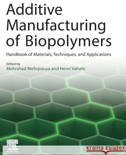 Additive Manufacturing of Biopolymers: Materials, Printing Techniques, and Applications Mehrpouya, Mehrshad 9780323951517