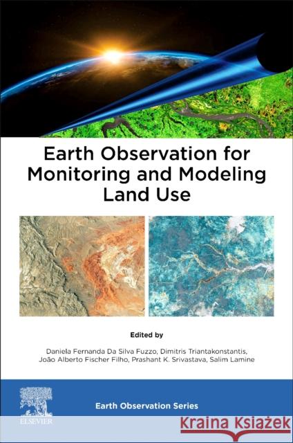 Earth Observation for Monitoring and Modeling Land Use Daniela Fernanda D Dimitris Triantakonstantis Jo?o Alberto Fische 9780323951937 Elsevier