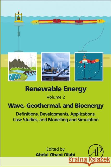 Renewable Energy - Volume 2: Wave, Geothermal, and Bioenergy: Definitions, Developments, Applications, Case Studies, and Modelling and Simulation Abdul Ghani Olabi 9780323952118