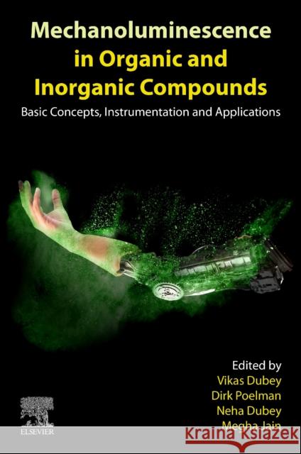 Mechanoluminescence in Organic and Inorganic Compounds: Basic Concepts, Instrumentation and Applications Vikas Dubey Dirk Poelman Neha Dubey 9780323953016