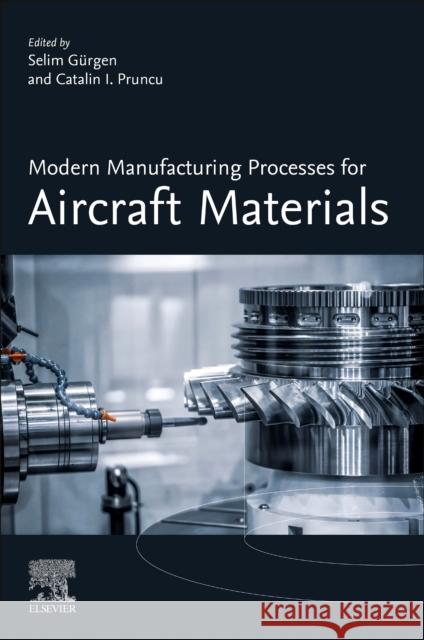 Modern Manufacturing Processes for Aircraft Materials Selim G?rgen Catalin I. Pruncu 9780323953184