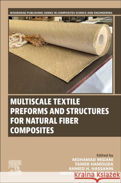 Multiscale Textile Preforms and Structures for Natural Fiber Composites Mohamad Midani Tamer Hamouda Ahmed H. Hassanin 9780323953290 Woodhead Publishing