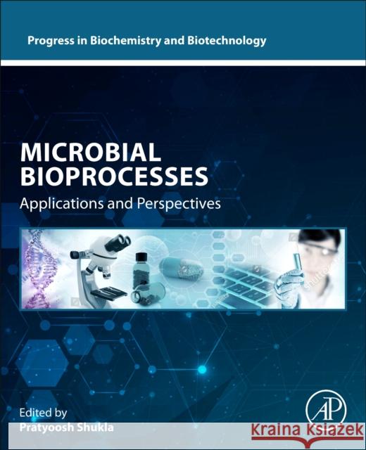 Microbial Bioprocesses: Applications and Perspectives Pratyoosh Shukla 9780323953320 Academic Press
